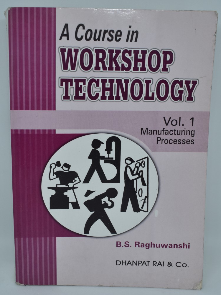 Workshop Technology vol.1 manufacturing processes by B.S. Raghuwanshi