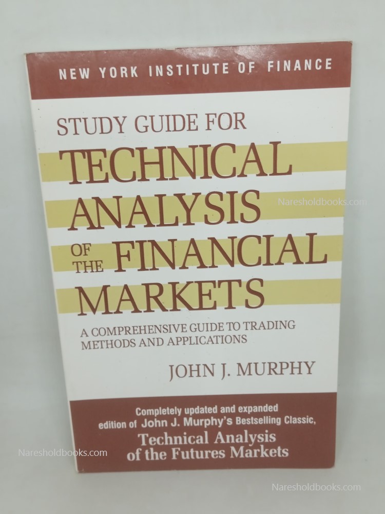 Study Guide to Technical Analysis of the Financial Markets A Comprehensive Guide to Trading Methods and Applications by john j murphy