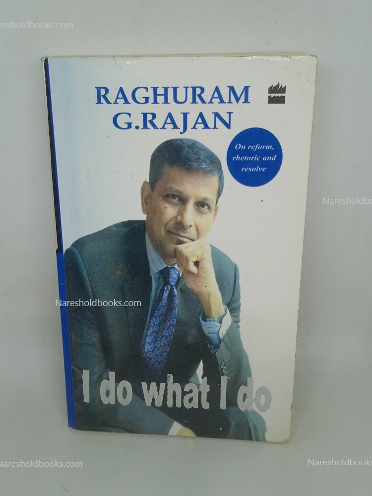 I Do What I Do On Reform, Rhetoric and Resolve Raghuram G. Rajan