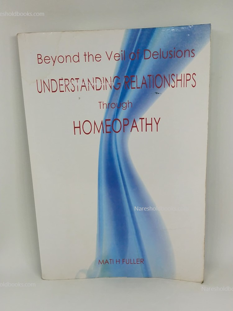 Beyond the Veil of Delusions, Understanding Relationships Through Homeopathy by Mati H. Fuller
