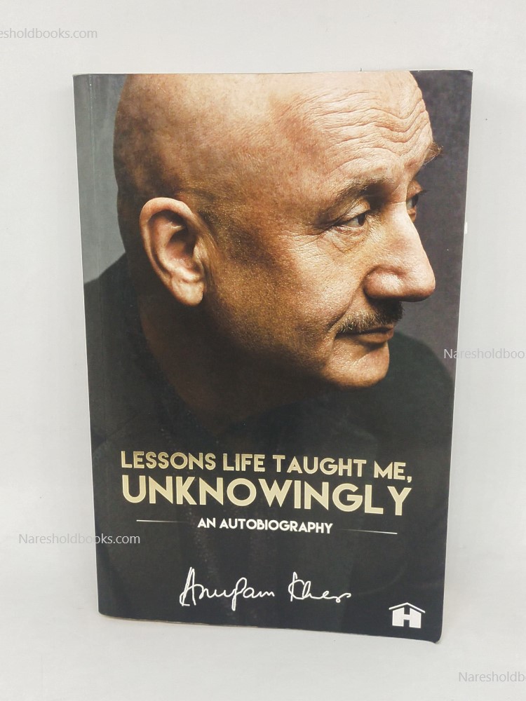 Lessons Life Taught Me, Unknowingly An Autobiography by Anupam kher