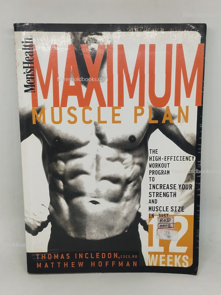Men's Health Maximum Muscle Plan The High-Efficiency Workout Program to Increase Your Strength and Muscle Size in Just 12 Weeks by Thomas Incledon Matthew Hoffman