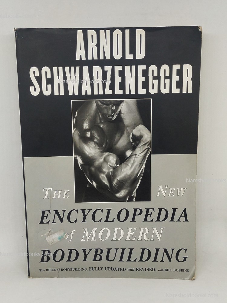 The New Encyclopedia of Modern Bodybuilding The Bible of Bodybuilding, Fully Updated and Revised Arnold Schwarzenegger Bill Dobbins