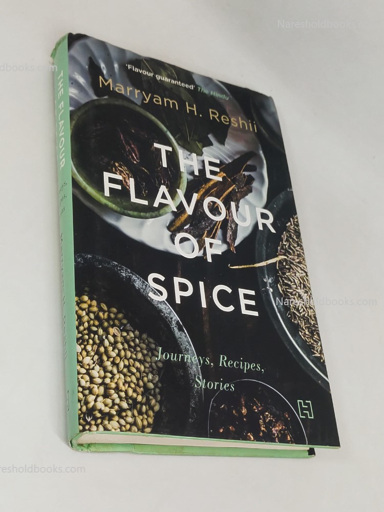 The Flavour of Spice Journeys, Recipes, Stories by Marryam H Reshii
