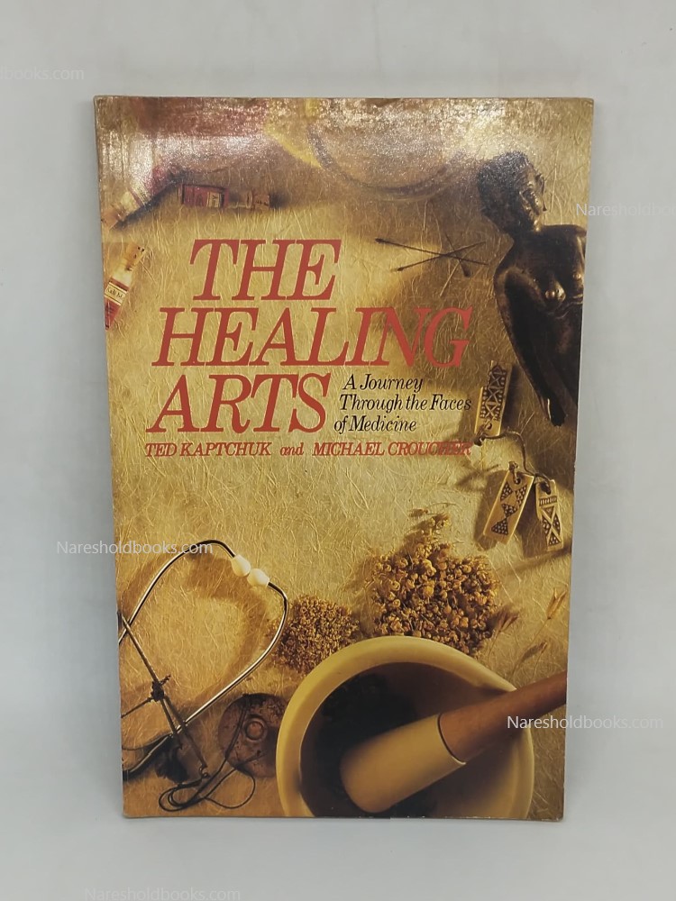 Healing Arts A Journey Through the Faces of Medicine by Michael Croucher & Ted J. Kaptchuk